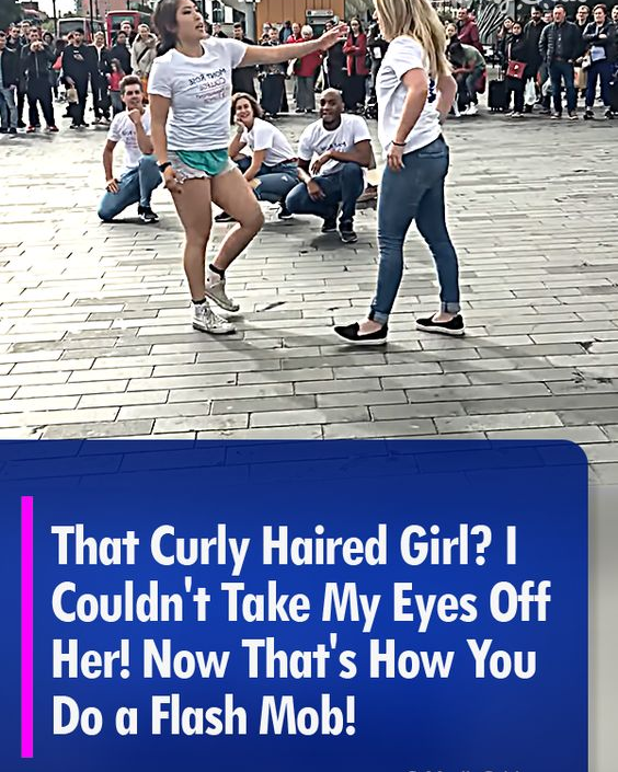 That Curly Haired Girl? I Couldn’t Take My Eyes Off Her! Now That’s How You Do a Flash Mob!