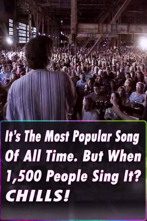 It’s The Most Popular Song Of All Time. But When 1,500 People Sing It? CHILLS!