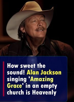 How sweet the sound! Alan Jackson singing ‘Amazing Grace’ in an empty church is Heavenly