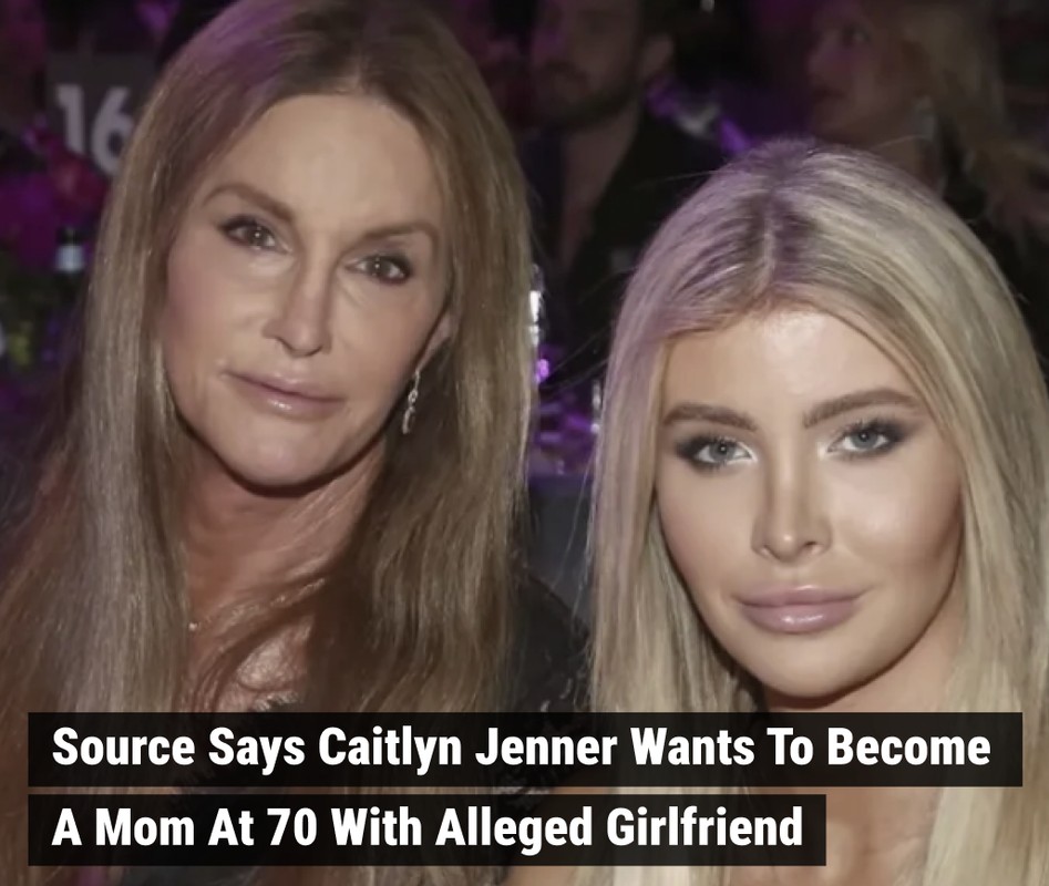 Source Says Caitlyn Jenner Wants To Become A Mom At 70 With Alleged Girlfriend